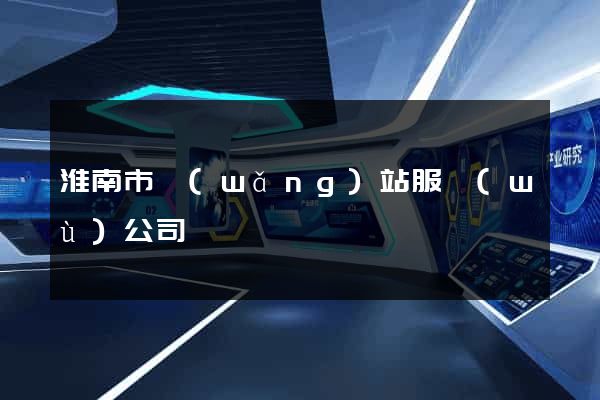 淮南市網(wǎng)站服務(wù)公司