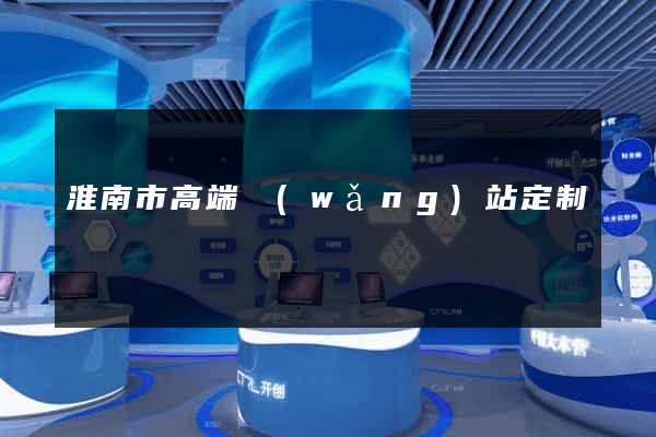 淮南市高端網(wǎng)站定制