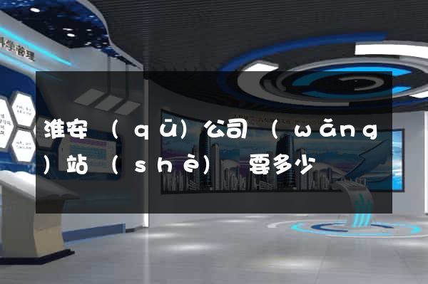 淮安區(qū)公司網(wǎng)站設(shè)計要多少錢