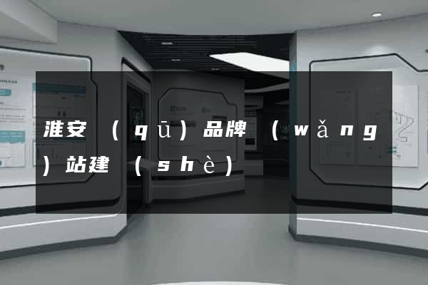 淮安區(qū)品牌網(wǎng)站建設(shè)