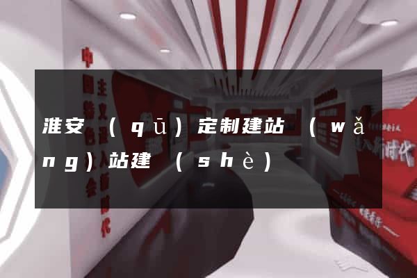 淮安區(qū)定制建站網(wǎng)站建設(shè)