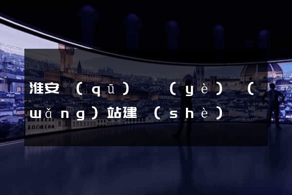淮安區(qū)專業(yè)網(wǎng)站建設(shè)
