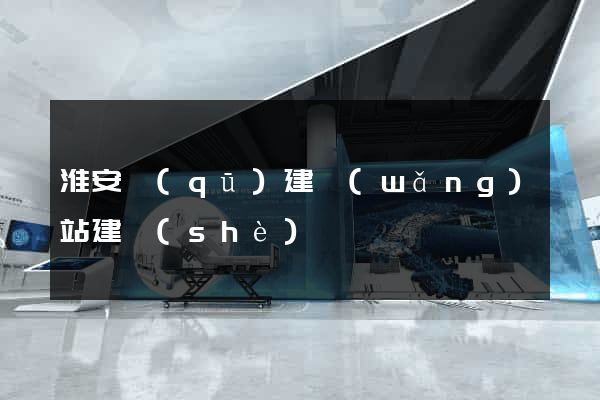 淮安區(qū)建網(wǎng)站建設(shè)