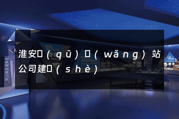 淮安區(qū)網(wǎng)站公司建設(shè)