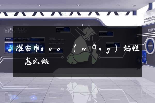 淮安市seo網(wǎng)站推廣怎么做