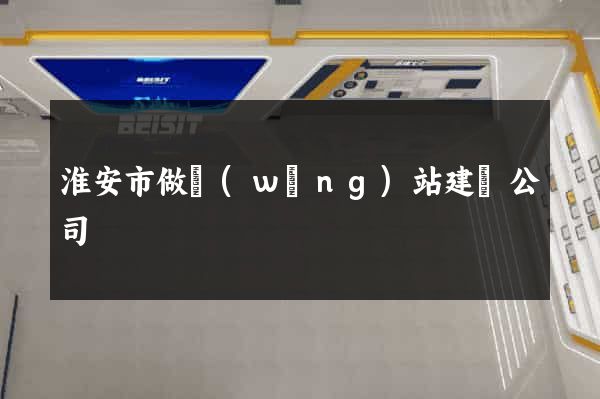 淮安市做網(wǎng)站建設公司