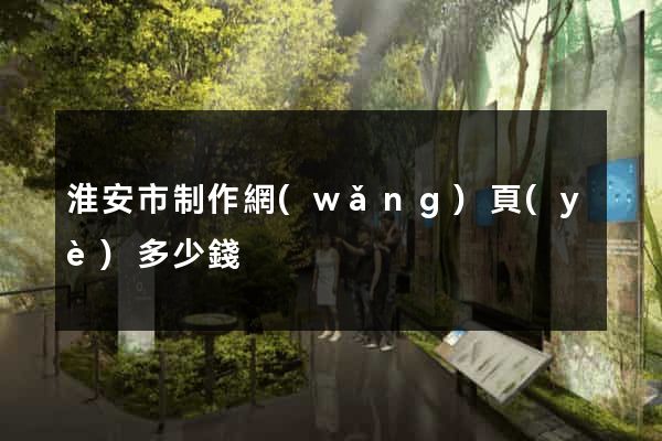 淮安市制作網(wǎng)頁(yè)多少錢