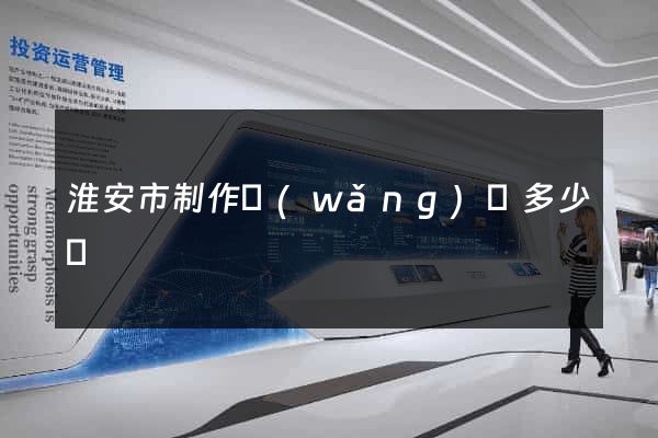 淮安市制作網(wǎng)頁多少錢