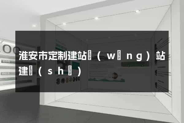 淮安市定制建站網(wǎng)站建設(shè)