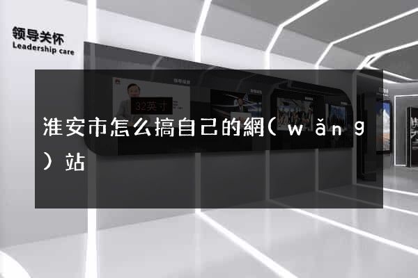 淮安市怎么搞自己的網(wǎng)站