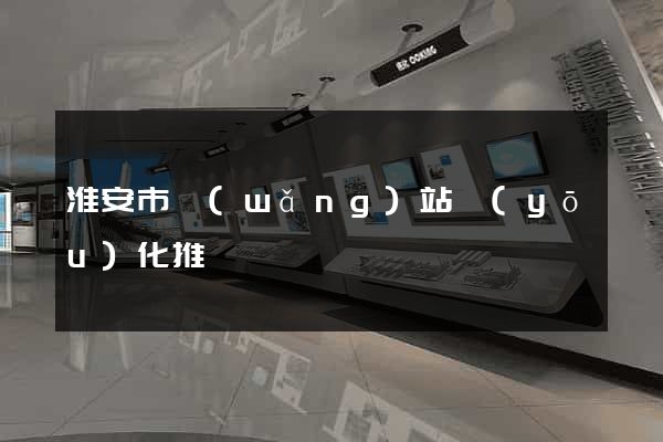淮安市網(wǎng)站優(yōu)化推廣