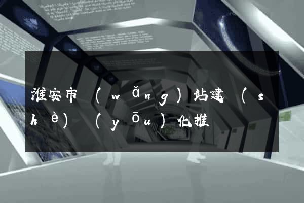 淮安市網(wǎng)站建設(shè)優(yōu)化推廣