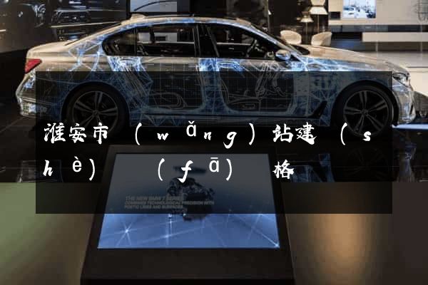淮安市網(wǎng)站建設(shè)開發(fā)價格