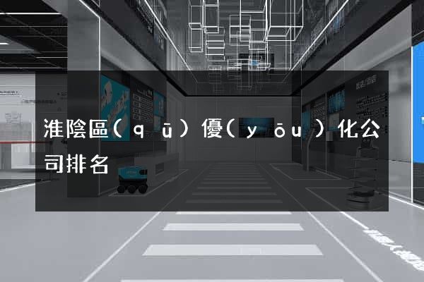 淮陰區(qū)優(yōu)化公司排名