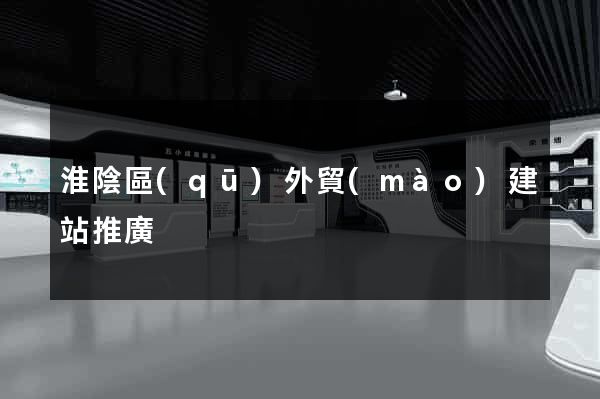 淮陰區(qū)外貿(mào)建站推廣