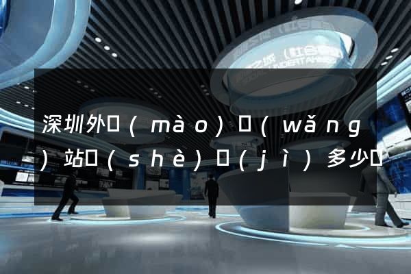 深圳外貿(mào)網(wǎng)站設(shè)計(jì)多少錢