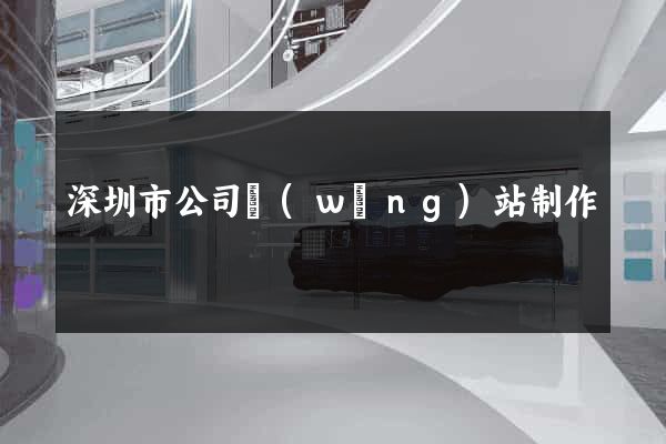 深圳市公司網(wǎng)站制作