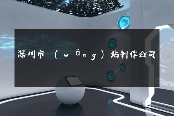深圳市網(wǎng)站制作公司