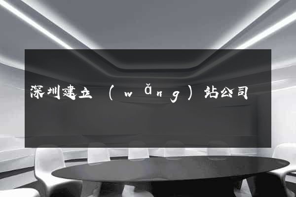 深圳建立網(wǎng)站公司