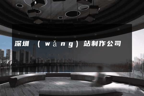 深圳網(wǎng)站制作公司電話