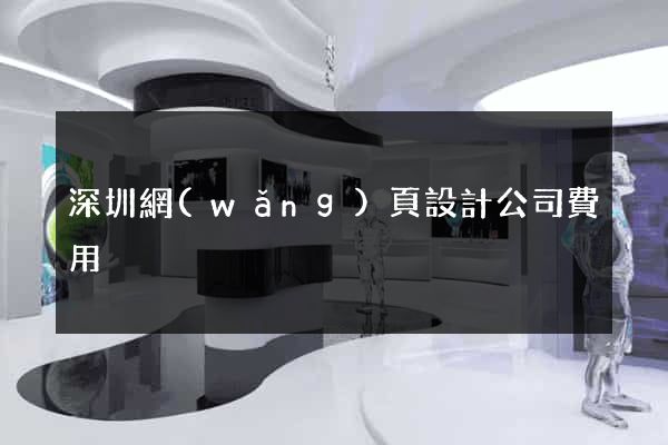 深圳網(wǎng)頁設計公司費用