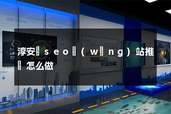 淳安縣seo網(wǎng)站推廣怎么做