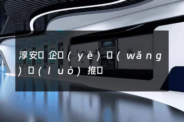 淳安縣企業(yè)網(wǎng)絡(luò)推廣