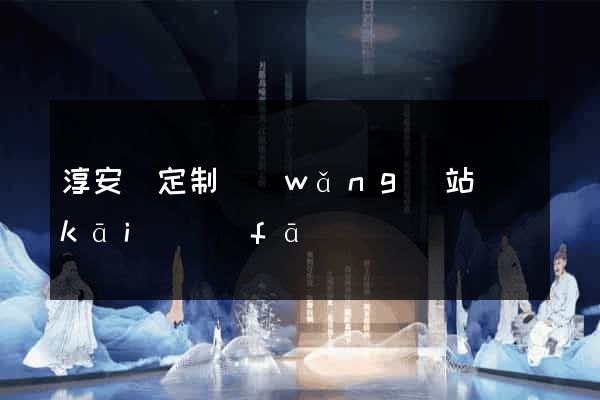 淳安縣定制網(wǎng)站開(kāi)發(fā)