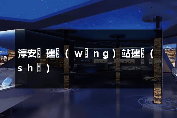 淳安縣建網(wǎng)站建設(shè)
