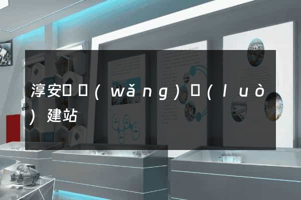 淳安縣網(wǎng)絡(luò)建站