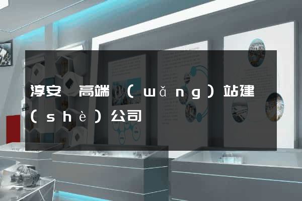淳安縣高端網(wǎng)站建設(shè)公司