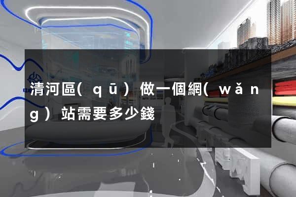 清河區(qū)做一個網(wǎng)站需要多少錢