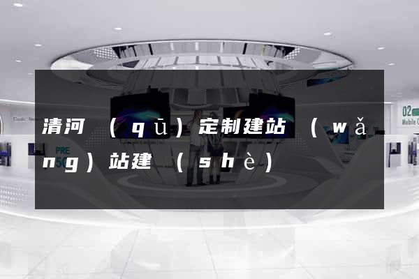 清河區(qū)定制建站網(wǎng)站建設(shè)