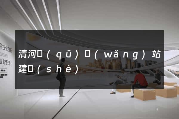 清河區(qū)網(wǎng)站建設(shè)