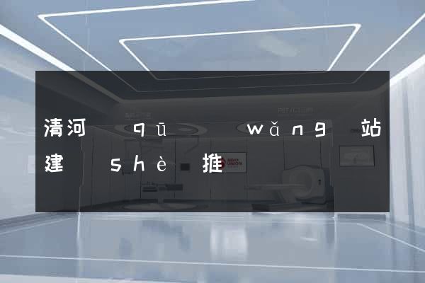 清河區(qū)網(wǎng)站建設(shè)推廣