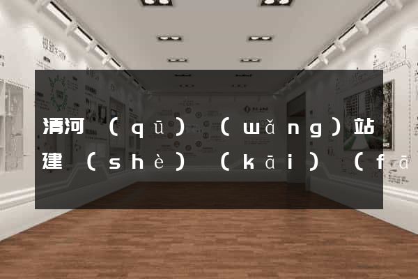 清河區(qū)網(wǎng)站建設(shè)開(kāi)發(fā)公司