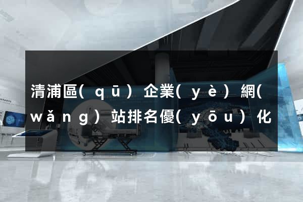 清浦區(qū)企業(yè)網(wǎng)站排名優(yōu)化