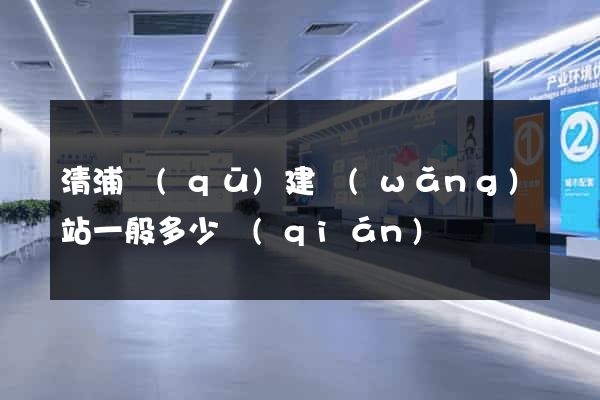 清浦區(qū)建網(wǎng)站一般多少錢(qián)