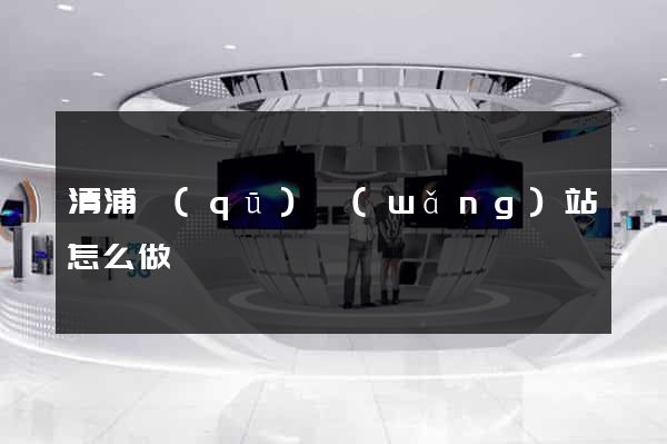 清浦區(qū)網(wǎng)站怎么做