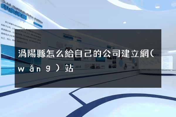渦陽縣怎么給自己的公司建立網(wǎng)站