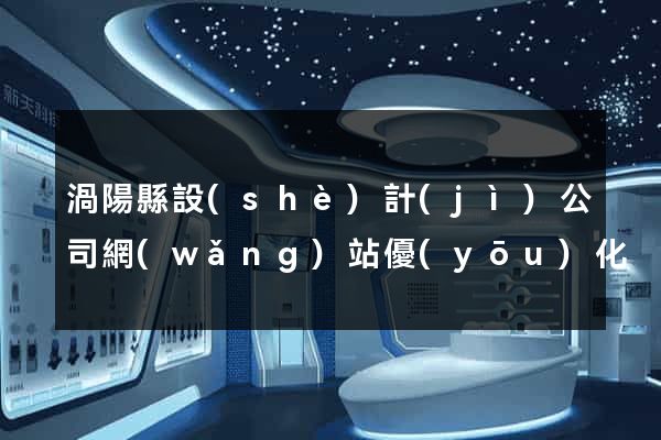 渦陽縣設(shè)計(jì)公司網(wǎng)站優(yōu)化