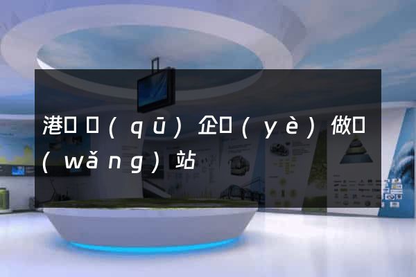 港閘區(qū)企業(yè)做網(wǎng)站