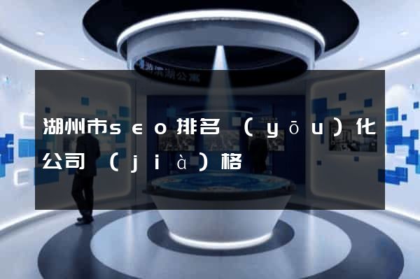 湖州市seo排名優(yōu)化公司價(jià)格
