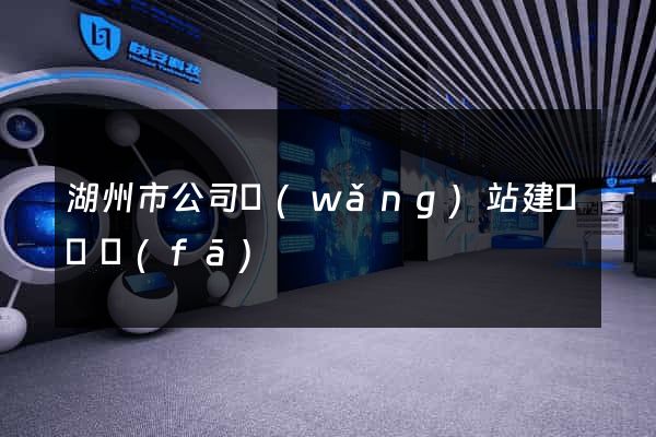 湖州市公司網(wǎng)站建設開發(fā)