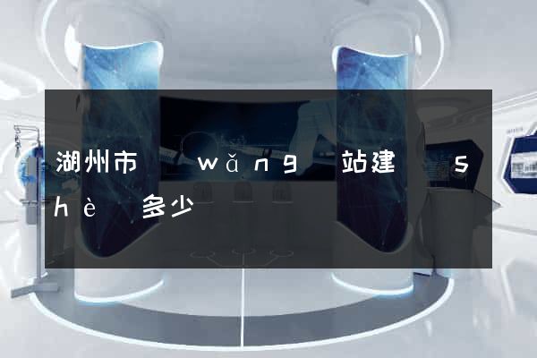 湖州市網(wǎng)站建設(shè)多少錢