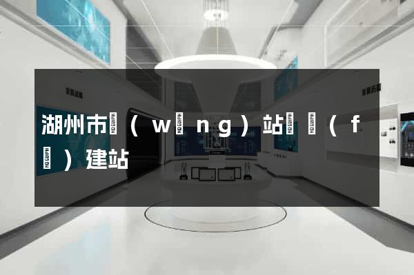 湖州市網(wǎng)站開發(fā)建站