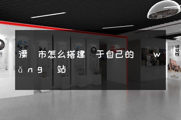 溧陽市怎么搭建屬于自己的網(wǎng)站