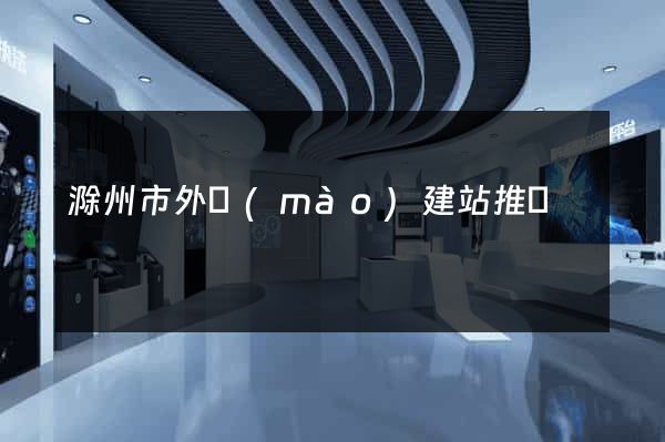滁州市外貿(mào)建站推廣