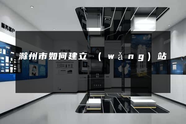 滁州市如何建立網(wǎng)站