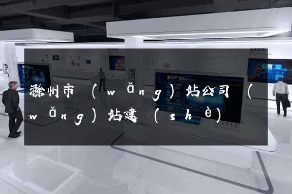 滁州市網(wǎng)站公司網(wǎng)站建設(shè)